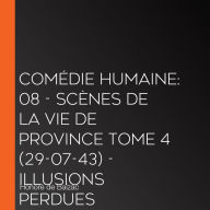 ComÃ©die Humaine: 08 - ScÃ¨nes de la vie de province tome 4 (29-07-43) - Illusions perdues