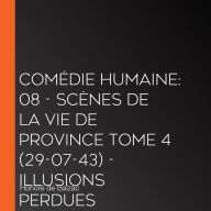 Comédie Humaine: 08 - Scènes de la vie de province tome 4 (29-07-43) - Illusions perdues