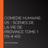 Comédie Humaine: 05 - Scènes de la vie de province tome 1 (15-4-43)