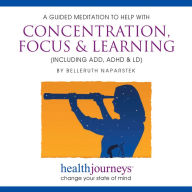 A Concentration, Focus & Learning: A Meditation to Help with Concentration, Focus & Learning - Including ADD, ADHD & LD