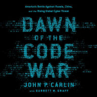 Dawn of the Code War: America's Battle Against Russia, China, and the Rising Global Cyber Threat