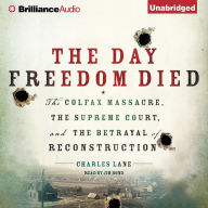 The Day Freedom Died: The Colfax Massacre, the Supreme Court, and the Betrayal of Reconstruction
