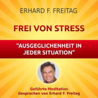 Frei von Stress - Ausgeglichenheit in jeder Situation: Geführte Meditation