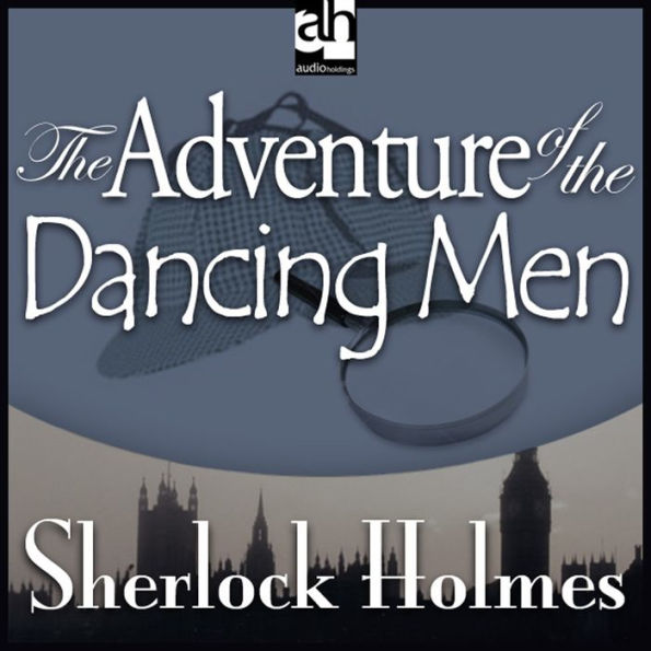 The Adventure of the Dancing Men: A Sherlock Holmes Mystery