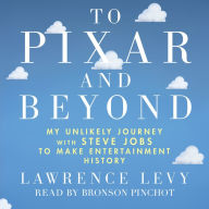 To Pixar and Beyond: My Unlikely Journey with Steve Jobs to Make Entertainment History