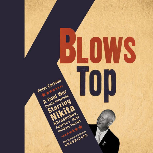 K Blows Top: A Cold War Comic Interlude, Starring Nikita Khrushchev, America's Most Unlikely Tourist