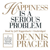 Happiness Is a Serious Problem: A Human Nature Repair Manual