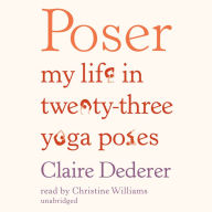 Poser: My Life in Twenty-Three Yoga Poses