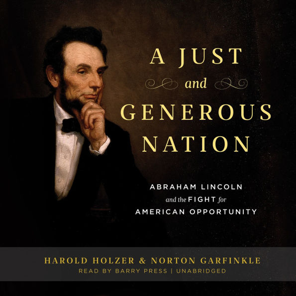 A Just and Generous Nation: Abraham Lincoln and the Fight for American Opportunity