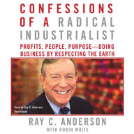 Confessions of a Radical Industrialist: Profits, People, Purpose-Doing Business by Respecting the Earth