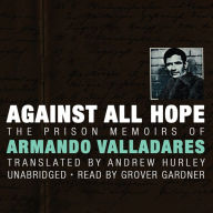 Against All Hope: The Prison Memoirs of Armando Valladares