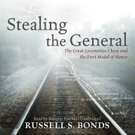 Stealing the General: The Great Locomotive Chase and the First Medal of Honor