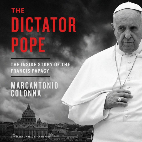 The Dictator Pope: The Most Tyrannical Papacy of Modern Times