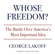 Whose Freedom?: The Battle Over America's Most Important Idea