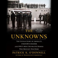 The Unknowns: The Untold Story of America's Unknown Soldier and WWI's Most Decorated Heroes Who Brought Him Home