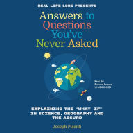 Answers to Questions You've Never Asked: Explaining the “What If” in Science, Geography, and the Absurd