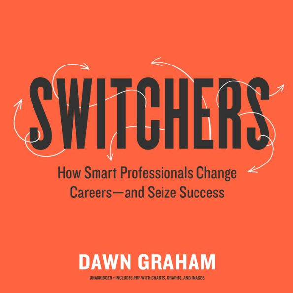 Switchers: How Smart Professionals Change Careers-and Seize Success