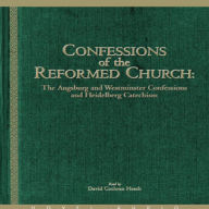 Confessions of the Reformed Church: The Augsburg and Westminster Confessions, and Heidelberg Catechism