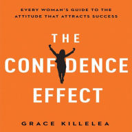 The Confidence Effect: Every Woman's Guide to the Attitude That Attracts Success