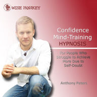 Confidence Mind-Training Hypnosis: For People Who Struggle to Achieve More Due to Self-Doubt
