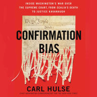 Confirmation Bias: Inside Washington's War Over the Supreme Court, from Scalia's Death to Justice Kavanaugh