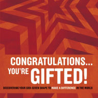 Congratulations ¿ You're Gifted!: Discovering Your God-Given Shape to Make a Difference in the World