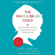 The Whole-Brain Child: 12 Revolutionary Strategies to Nurture Your Child's Developing Mind