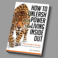 How to Unleash the Power from Living Inside Out: The Courage to Change: Making Moves to Improve