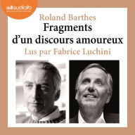 Fragments d'un discours amoureux: Morceaux choisis et lus par Fabrice Luchini