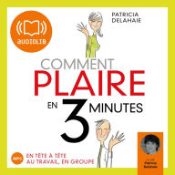 Comment plaire en 3 minutes ?: Edition abrégée autorisée par l'auteur