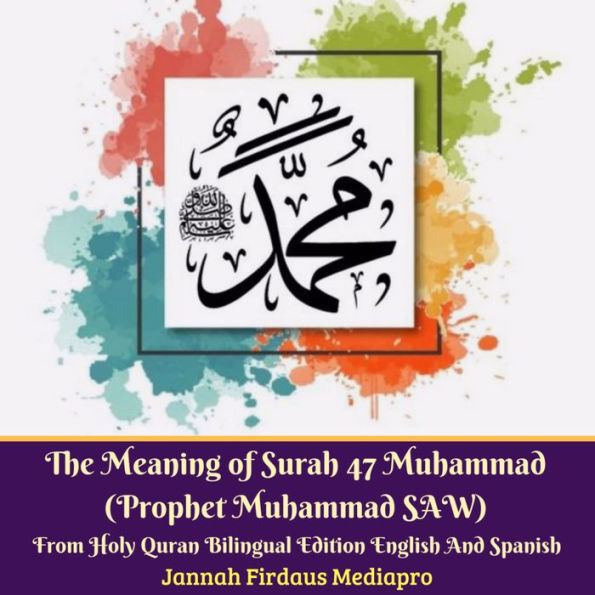 Meaning of Surah 47 Muhammad, The (Prophet Muhammad SAW): From Holy Quran Bilingual Edition English And Spanish
