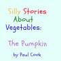 Silly Stories About Vegetables: The Pumpkin