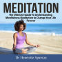 Meditation: The Ultimate Guide To Understanding Mindfulness Meditation to Change Your Life Forever