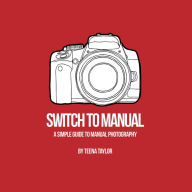 Switch to Manual: A Beginners Guide to Photography