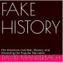 Fake History: The American Civil War, Slavery, and Dissecting the Popular Narrative