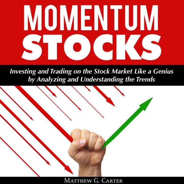 Momentum Stocks: Investing and Trading on the Stock Market like a Genius by Analyzing and Understanding the Trends