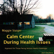 Calm Center During Health Issues: Hypnosis For Those Facing Serious Health Challenges