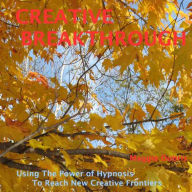 Creative Breakthrough: Use The Power Of Hypnosis To Reach New Creative Frontiers