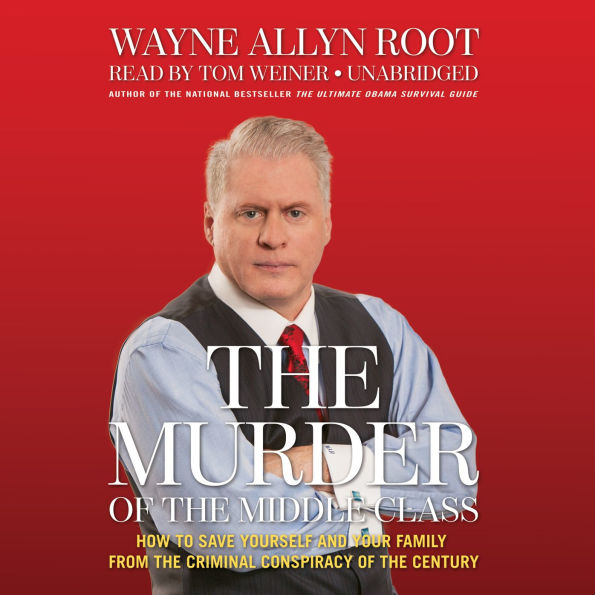 The Murder of the Middle Class: How Lawyers, Government Bureaucrats, and Big Unions Are Doing You In ... and What You Can Do about It