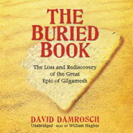 The Buried Book: The Loss and Rediscovery of the Great Epic of Gilgamesh