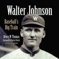 Walter Johnson: Baseball¿s Big Train