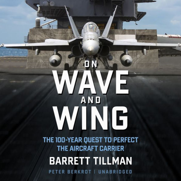 On Wave and Wing: The 100 Year Quest to Perfect the Aircraft Carrier
