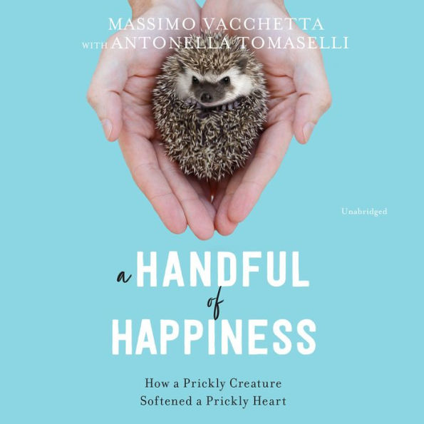 Handful of Happiness, A: How a Prickly Creature Softened a Prickly Heart