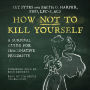 How Not To Kill Yourself: A Survival Guide for Imaginative Pessimists