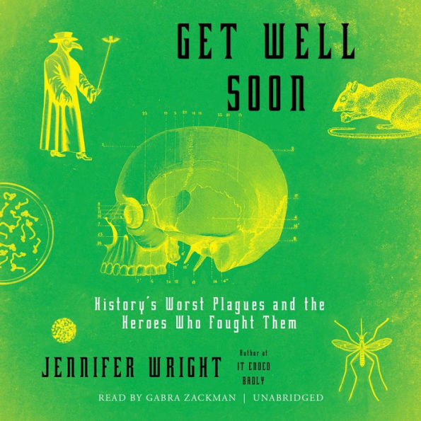 Get Well Soon: History's Worst Plagues and the Heroes Who Fought Them