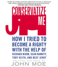 Conservatize Me: How I Tried to Become a Righty with the Help of Richard Nixon, Sean Hannity, Toby Keith, and Beef Jerky (Abridged)
