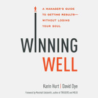 Winning Well: A Manager's Guide to Getting Results - Without Losing Your Soul