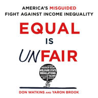 Equal Is Unfair: America's Misguided Fight Against Income Inequality