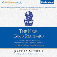 The New Gold Standard: 5 Leadership Principles for Creating a Legendary Customer Experience Courtesy of the Ritz-Carlton Hotel Company