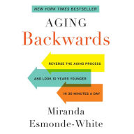 Aging Backwards: Reverse the Aging Process and Look 10 Years Younger in 30 Minutes a Day